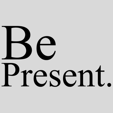 Be Present