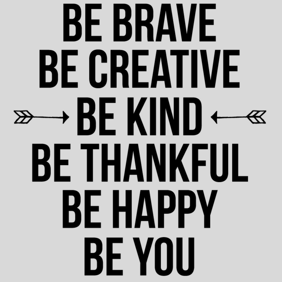 Be Brave, Be Creative, Be Kind