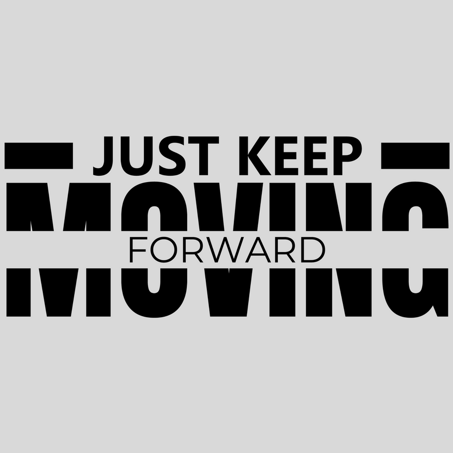 Just Keep Moving Forward