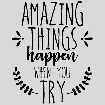 Amazing Things Happen When You Try