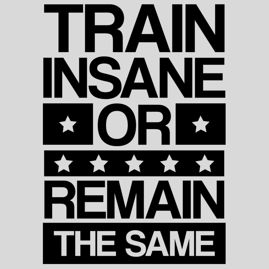 Train Insane or Remain The Same