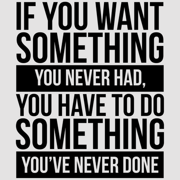 If You Want Something You Never Had, You Have To Do Something You've Never Done, featuring white; black tones, adds a touch of inspiration to your walls. Suited for any home or office.  motivational wall decal, inspirational wall quotes, inspirational wall stickers, motivational wall decal for office.