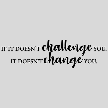 If It Doesn't Challenge You, It Doesn't Change You