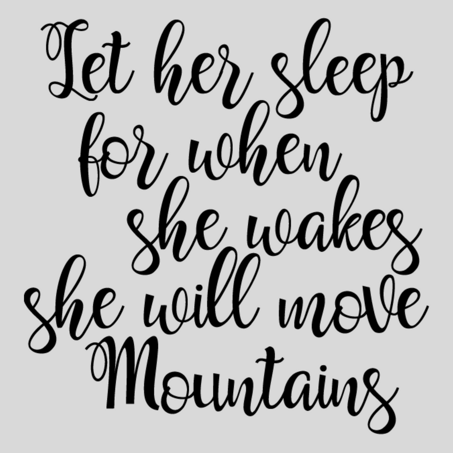 Let Her Sleep For When She Wakes She Will Move Mountains