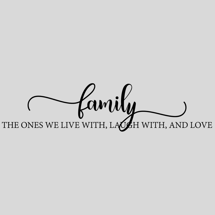 Family The Ones We Live With, Laugh With, and Love