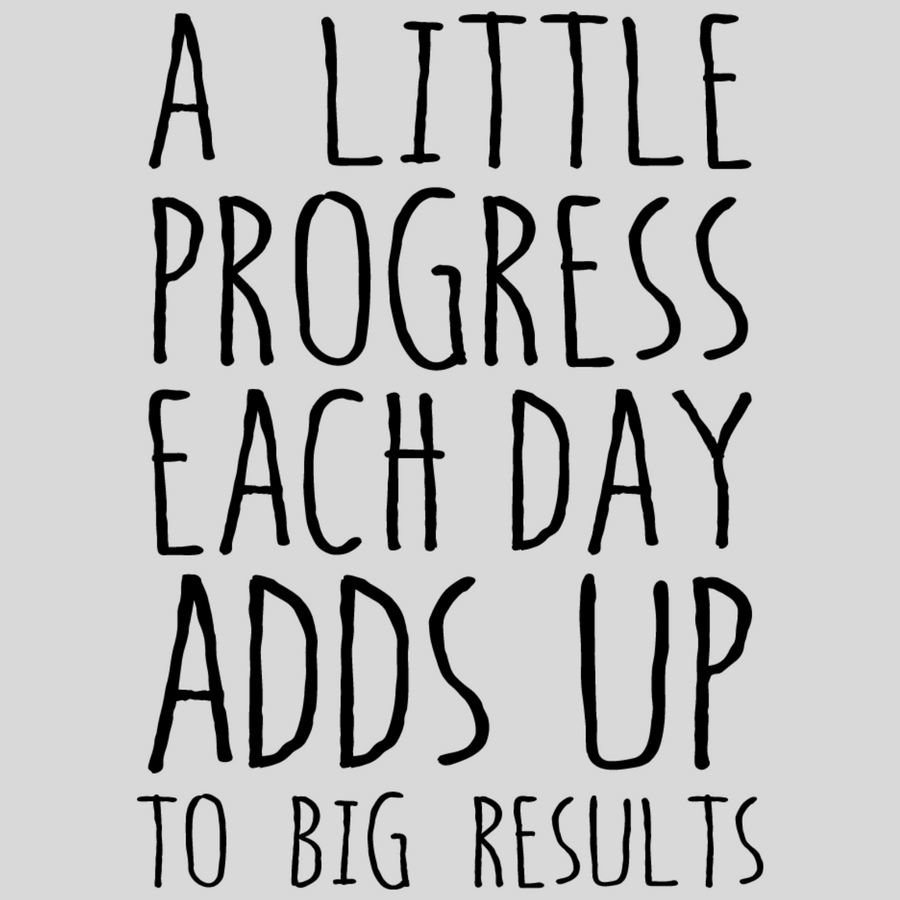 A Little Progress Each Day Adds Up to Big Results