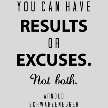 You Can Have Results or Excuses. Not Both. - Arnold Schwarzenegger