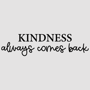 Kindness Always Comes Back, featuring white; black tones, adds a touch of inspiration to your walls. Suited for any home or office.  motivational wall decal, inspirational wall quotes, inspirational wall stickers, motivational wall decal for office.