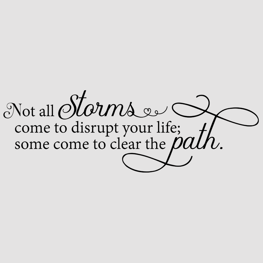 Not All Storms Come to Disrupt Your Life, featuring white; black tones, adds a touch of inspiration to your walls. Suited for any home or office.  motivational wall decal, inspirational wall quotes, inspirational wall stickers, motivational wall decal for office.