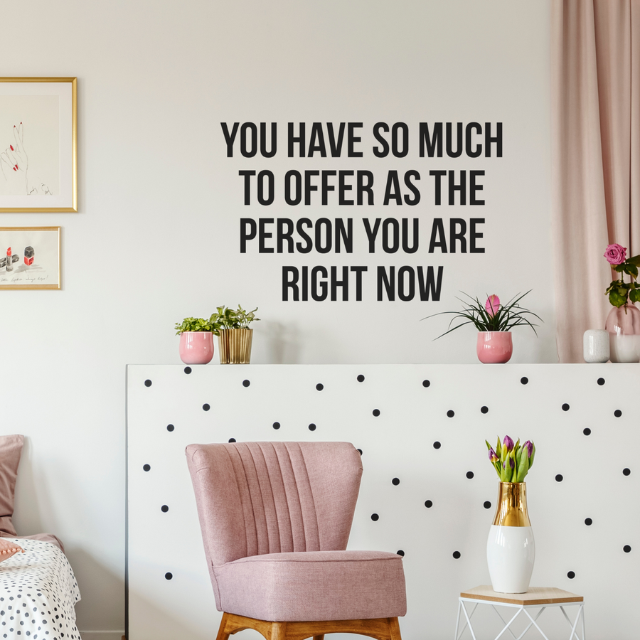 Motivational wall decal featuring inspirational wall quotes and stickers for you-have-so-much-to-offer-as-the-person-you-are-right-now. 