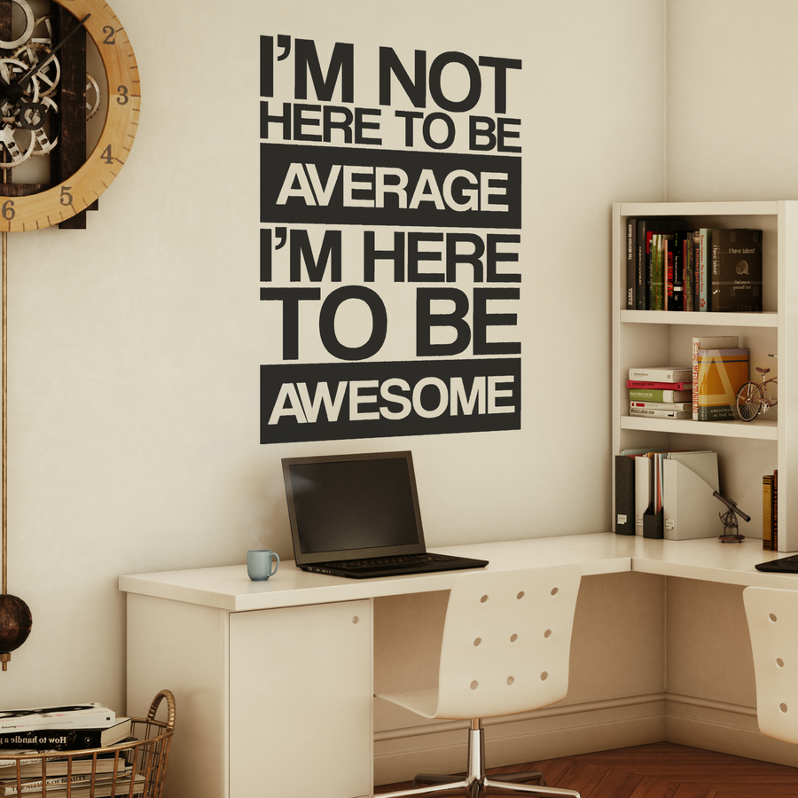 I'm Not Here To Be Average, I'm Here To Be Awesome