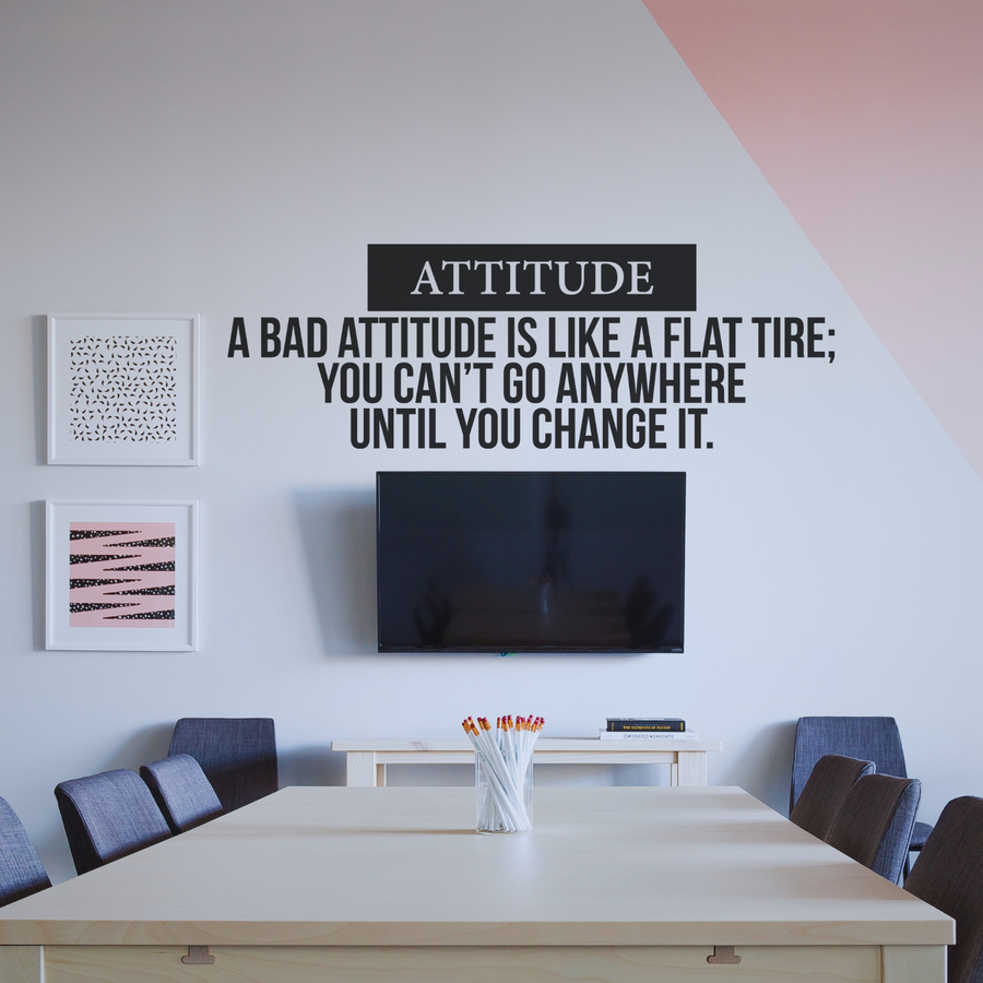 Attitude - A Bad Attitude is Like a Flat Tire; You Can't Go Anywhere Until You Change It