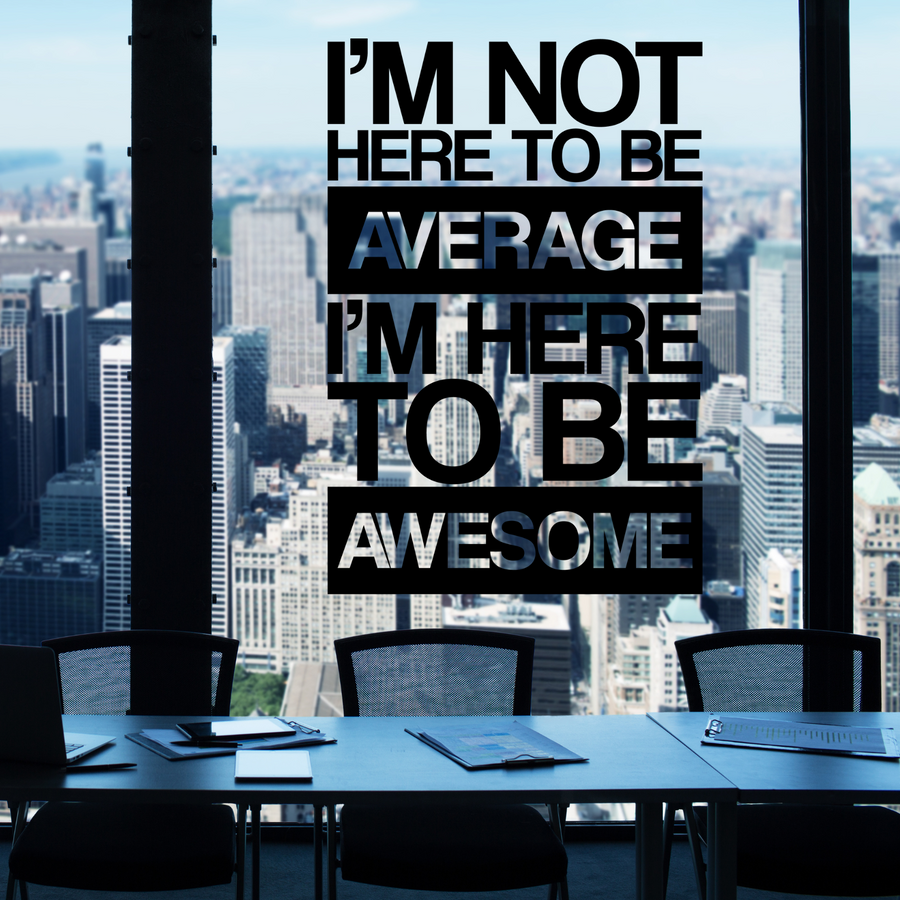 I'm Not Here To Be Average, I'm Here To Be Awesome