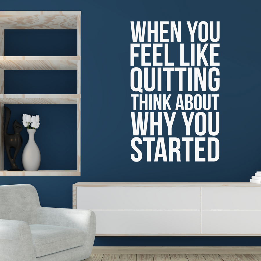 Motivational wall decal featuring inspirational wall quotes and stickers for when-you-feel-like-quitting-think-about-why-you-started. 