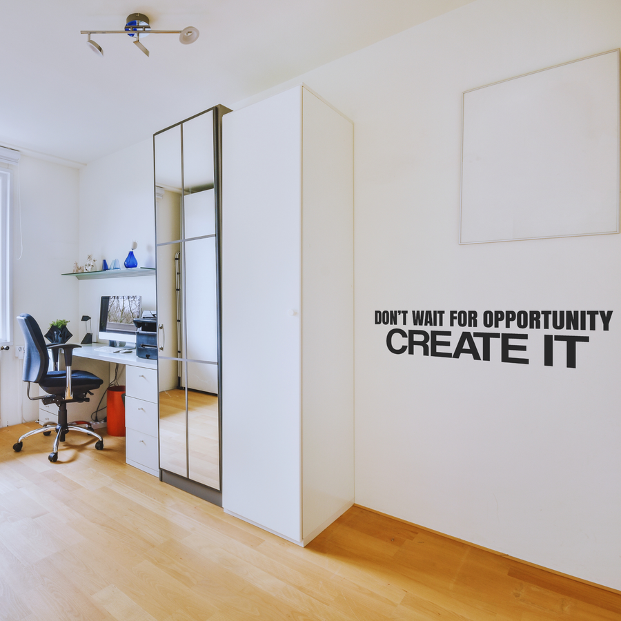 Don't Wait For Opportunity. Create It.