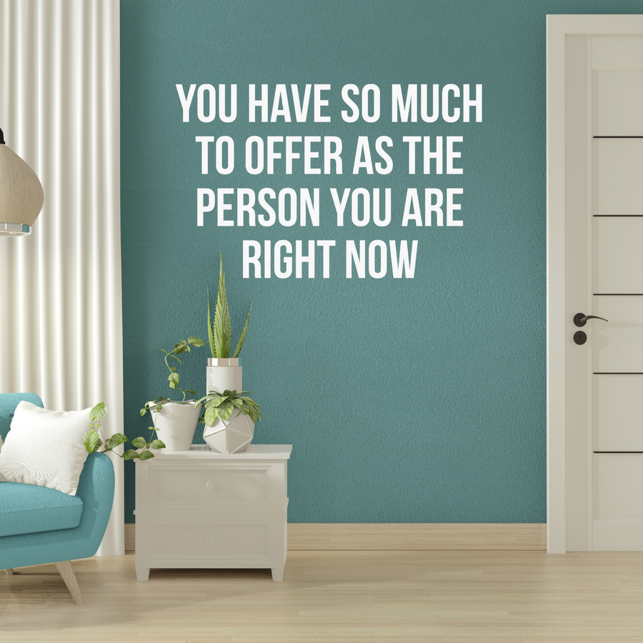 Motivational wall decal featuring inspirational wall quotes and stickers for you-have-so-much-to-offer-as-the-person-you-are-right-now. 