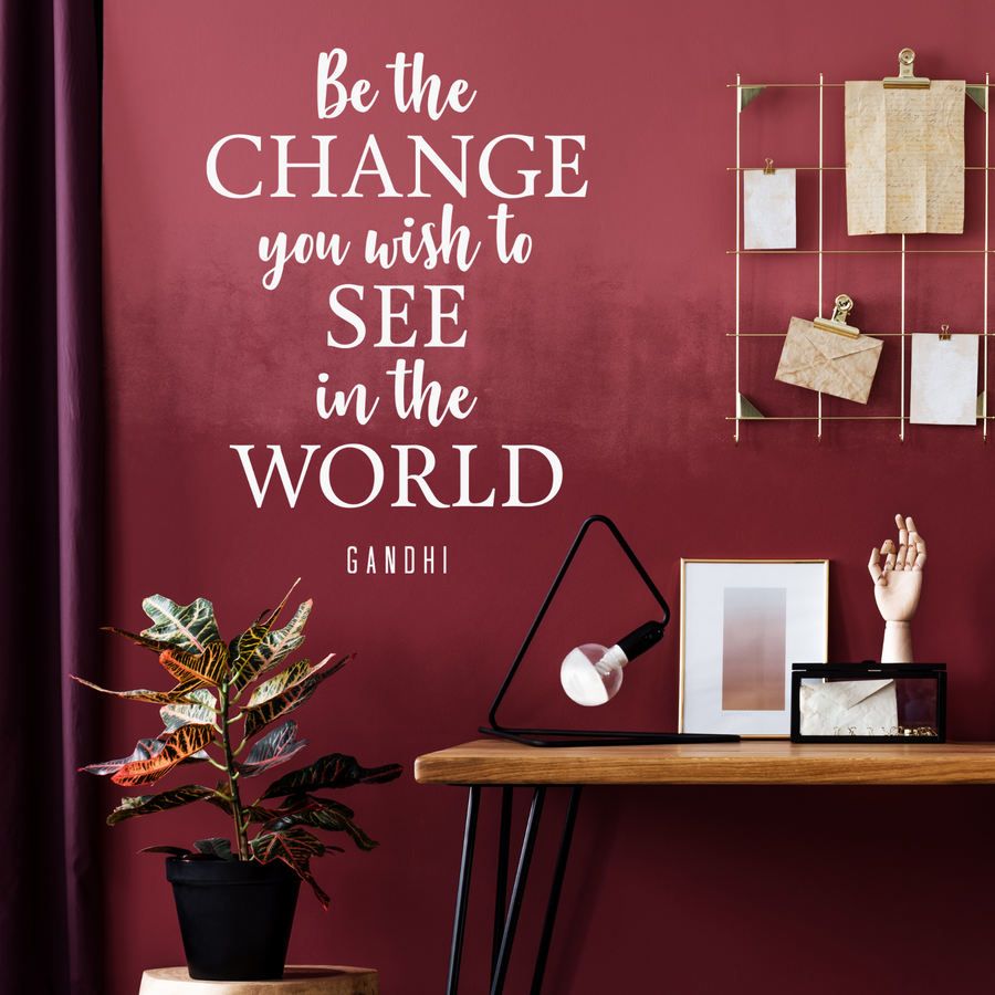 Be The Change You Wish To See in the World - Gandhi