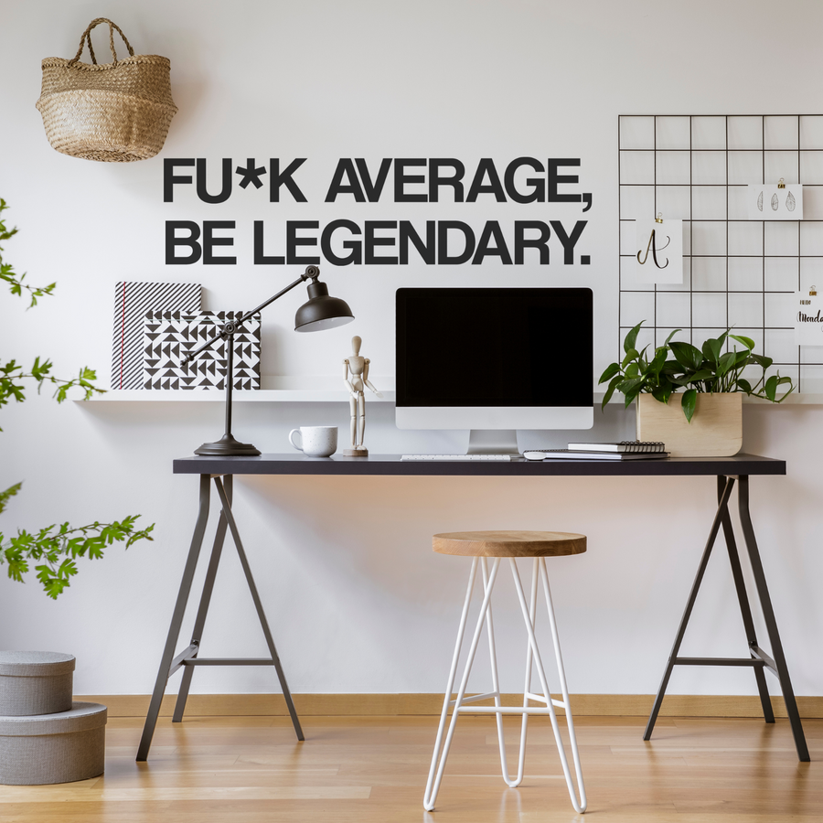 Fuck Average, Be Legendary