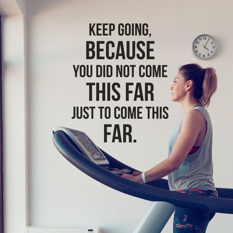 Keep Going, Because You Did Not Come This Far Just To Come This Far