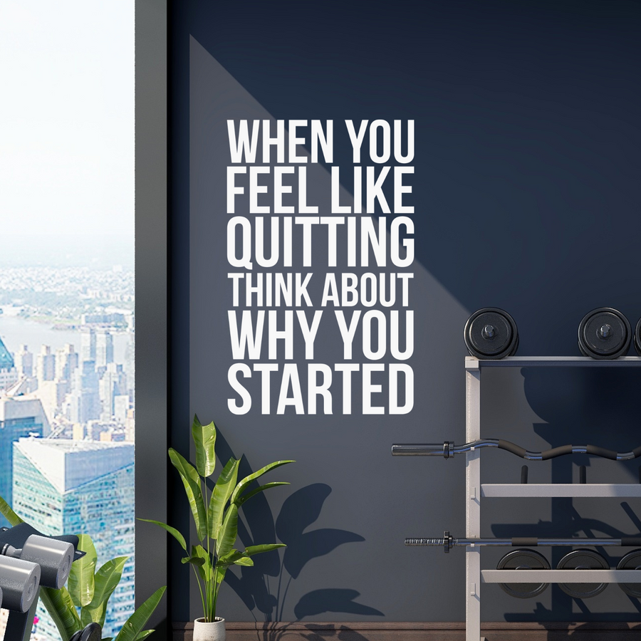 Motivational wall decal featuring inspirational wall quotes and stickers for when-you-feel-like-quitting-think-about-why-you-started. 