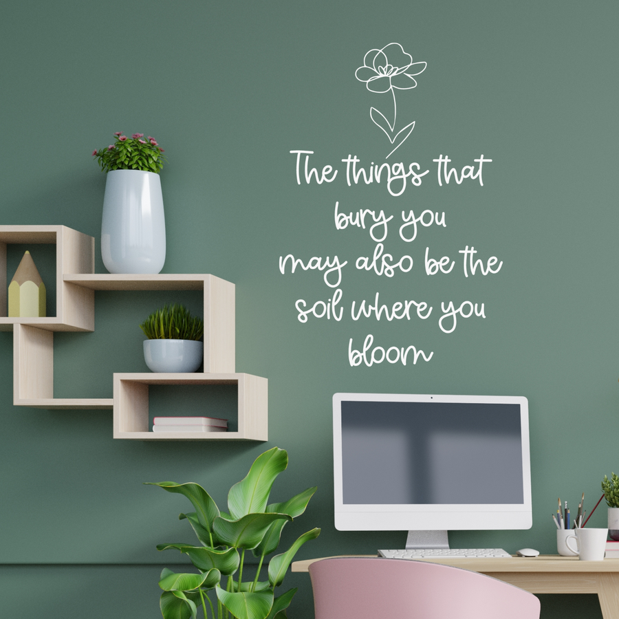 Motivational wall decal featuring inspirational wall quotes and stickers for the-things-that-bury-you-may-also-be-the-soil-where-you-bloom. 