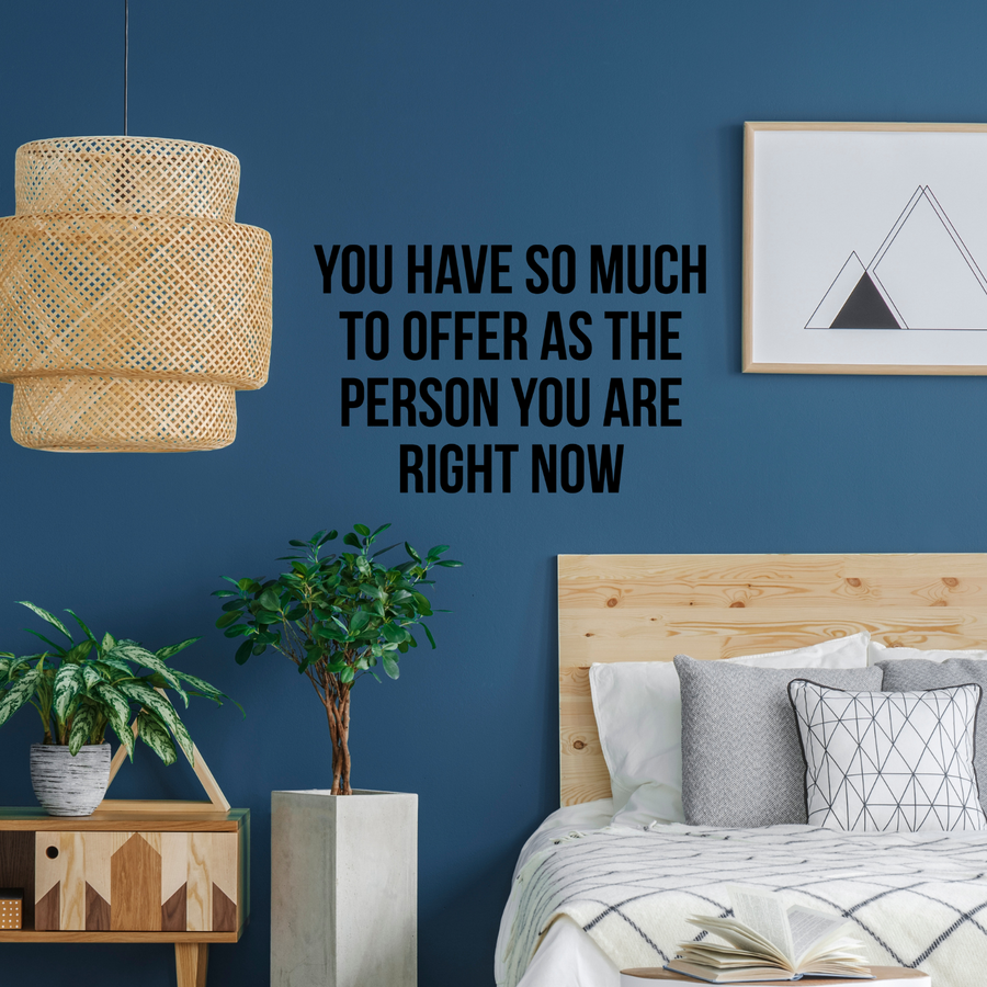 Motivational wall decal featuring inspirational wall quotes and stickers for you-have-so-much-to-offer-as-the-person-you-are-right-now. 