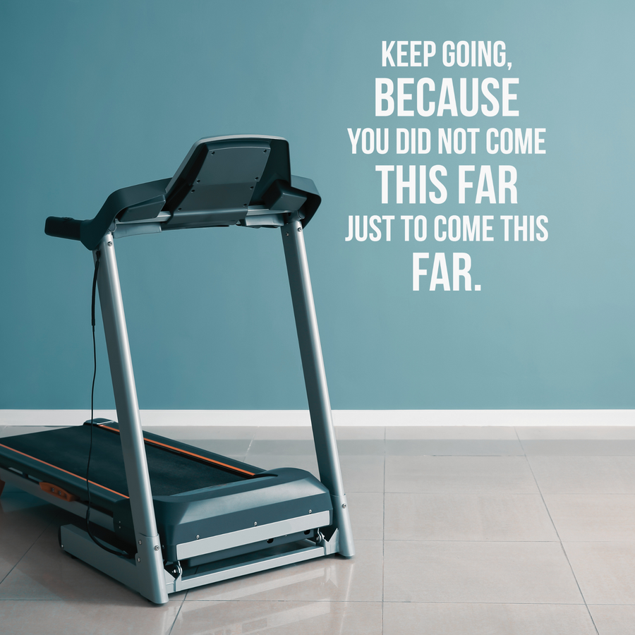 Keep Going, Because You Did Not Come This Far Just To Come This Far