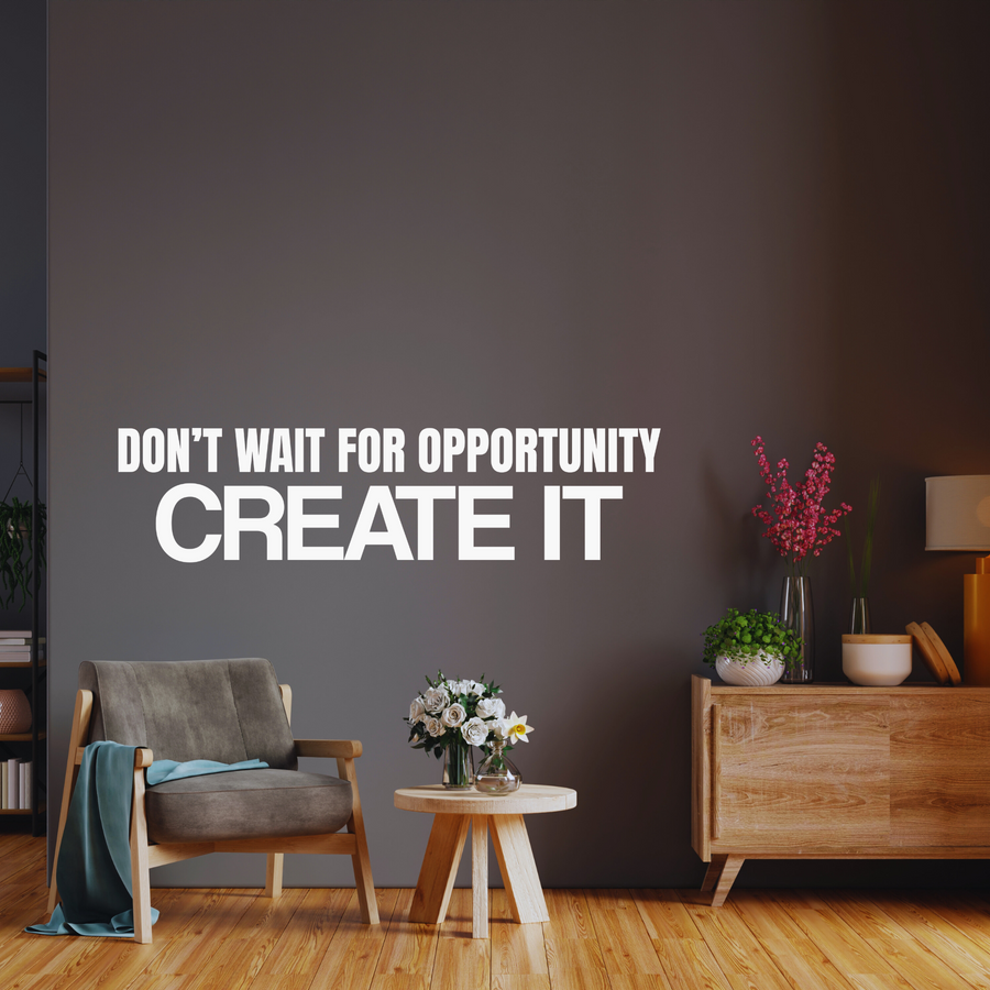 Don't Wait For Opportunity. Create It.