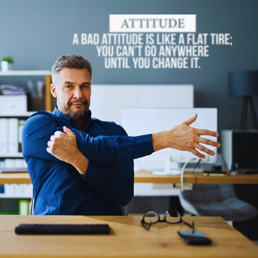 Attitude - A Bad Attitude is Like a Flat Tire; You Can't Go Anywhere Until You Change It