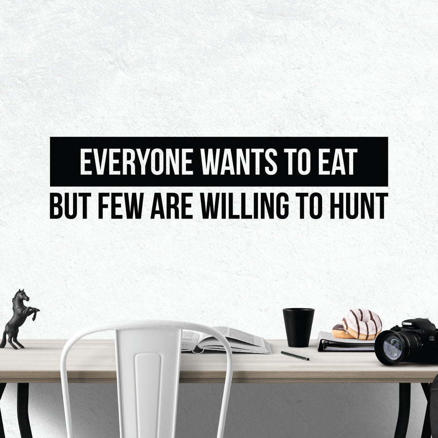 Everyone Wants To Eat But Few Are Willing To Hunt Wall Decal Sticker