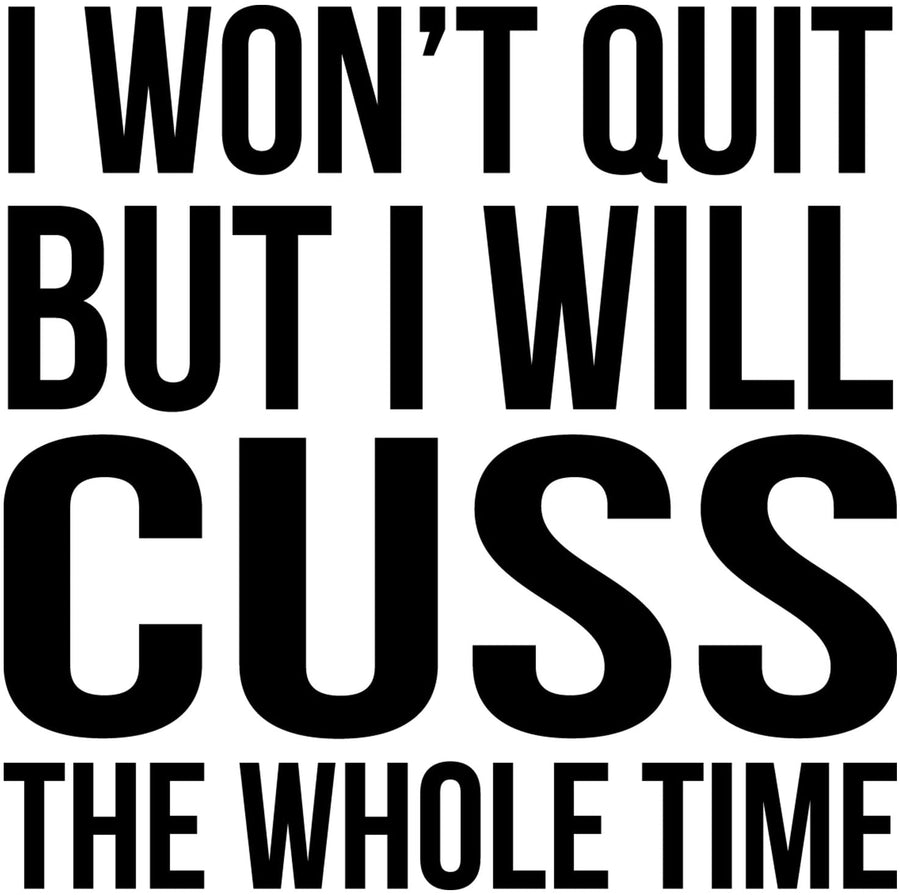 I Won't Quit But I Will Cuss The Whole Time Wall Decal Sticker