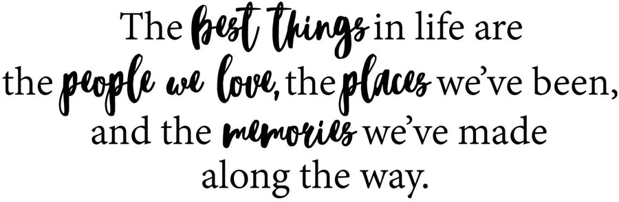 The Best Things in Life are the People we Love, the Places we've Been, and the Memories we've Made Along the Way Wall Decal Sticker