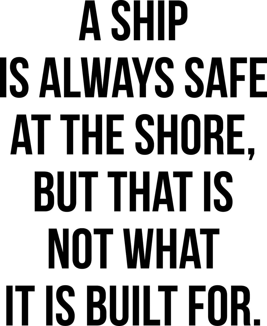A Ship Is Always Safe At The Shore But That Is Not What It Is Built For Wall Decal Sticker