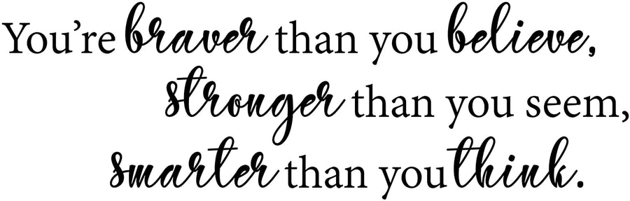 You're Braver Than You Believe, Stronger Than You Seem, Smarter Than You Think Wall Decal Sticker