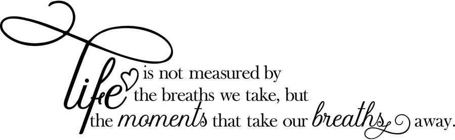 Life is Not Measured by The Breaths We Take But The Moments That Take Our Breaths Away Wall Decal Sticker