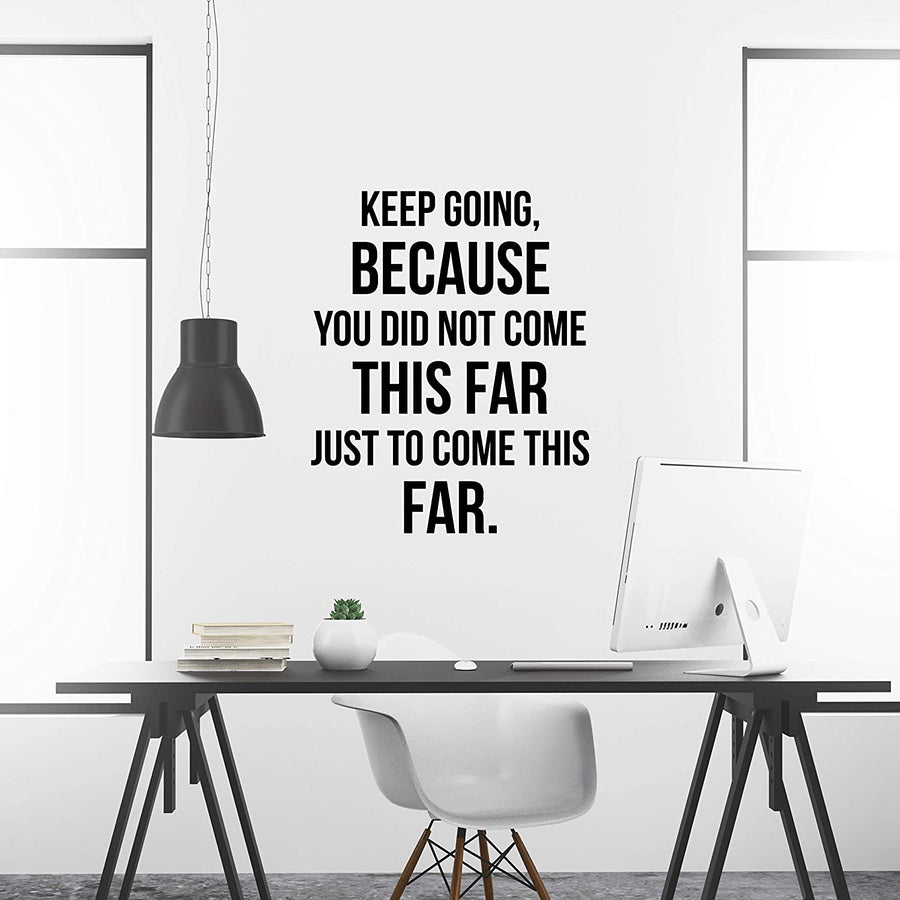 Keep Going Because You Did Not Come This Far Just to Come This Far Wall Decal Sticker