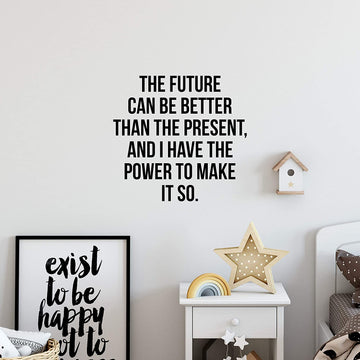 The Future Can Be Better Than The Present and Have the Power to Make it so Wall Decal Sticker