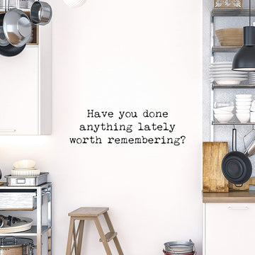Have You Done Anything Lately Worth Remembering Wall Decal Sticker
