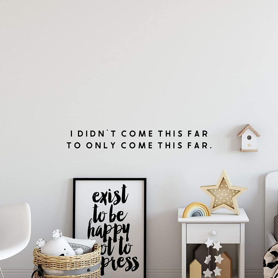 I Didn't Come This Far To Only Come This Far Wall Decal Sticker