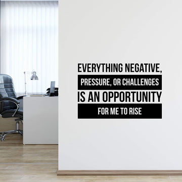 Everything Negative, Pressure, or Challenges is an Opportunity for me to Rise Wall Decal Sticker