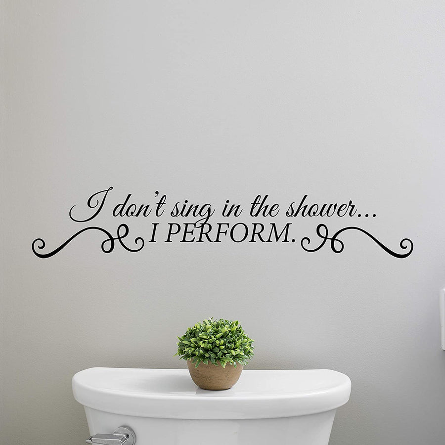 I Don't Sing in The Shower I Perform Wall Decal Sticker