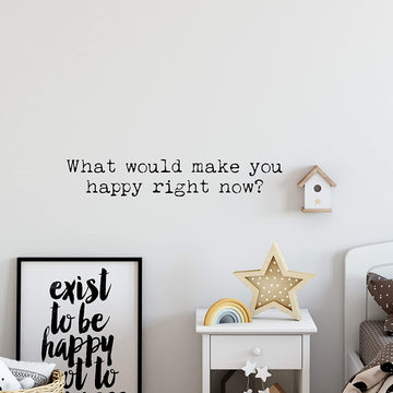 What Would Make You Happy Right Now Wall Decal Sticker