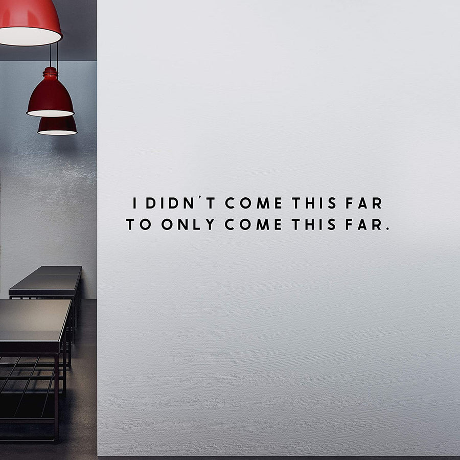 I Didn't Come This Far To Only Come This Far Wall Decal Sticker