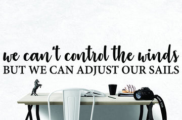 We Can't Control the Winds But We Can Adjust Our Sails Wall Decal Sticker