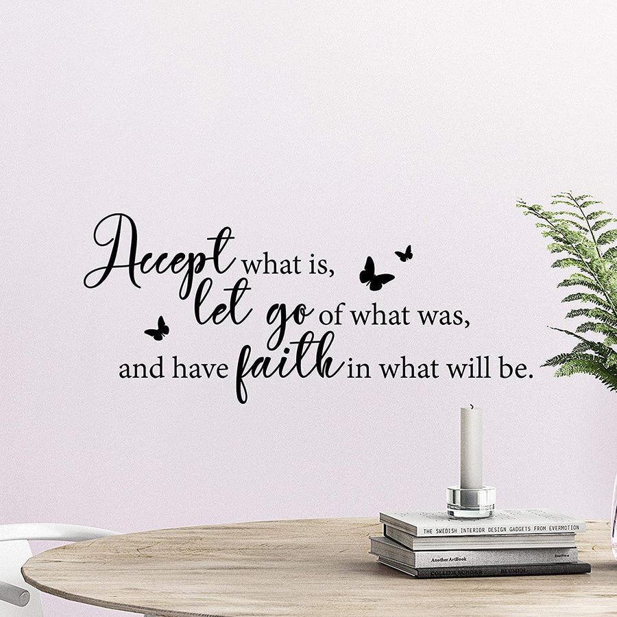 Accept What is Let Go of What was and Have Faith in What Will be Wall Decal Sticker