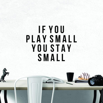 If You Play Small You Stay Small Wall Decal Sticker