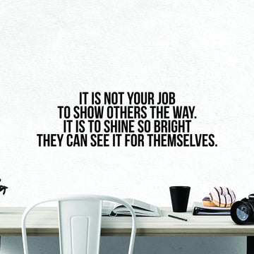 It is Not Your Job to Show Others The Way. It Is To Shine So Bright They Can See It For Themselves Wall Decal Sticker