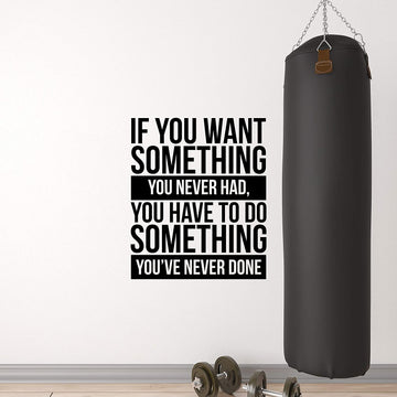 If You Want Something You Never Had, You Have to Do Something You've Never Done Wall Decal Sticker