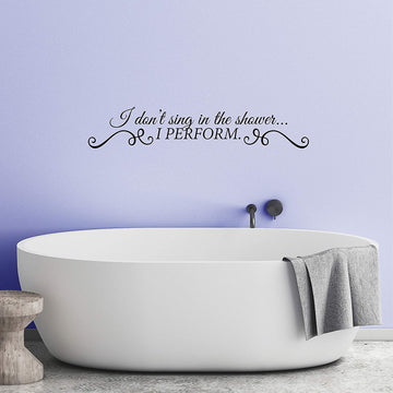 I Don't Sing in The Shower I Perform Wall Decal Sticker
