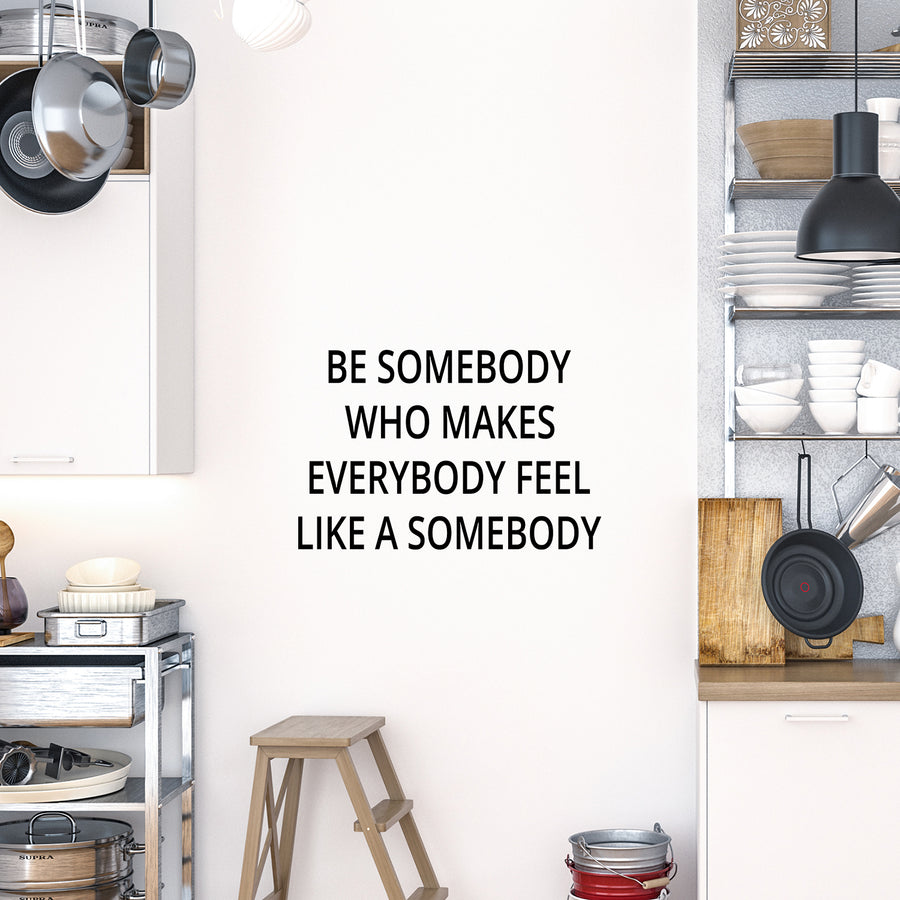 Be Somebody Who Makes Everybody Feel Like a Somebody Wall Decal Sticker